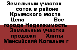 Земельный участок 90 соток в районе Крымского моста › Цена ­ 3 500 000 - Все города Недвижимость » Земельные участки продажа   . Ханты-Мансийский,Когалым г.